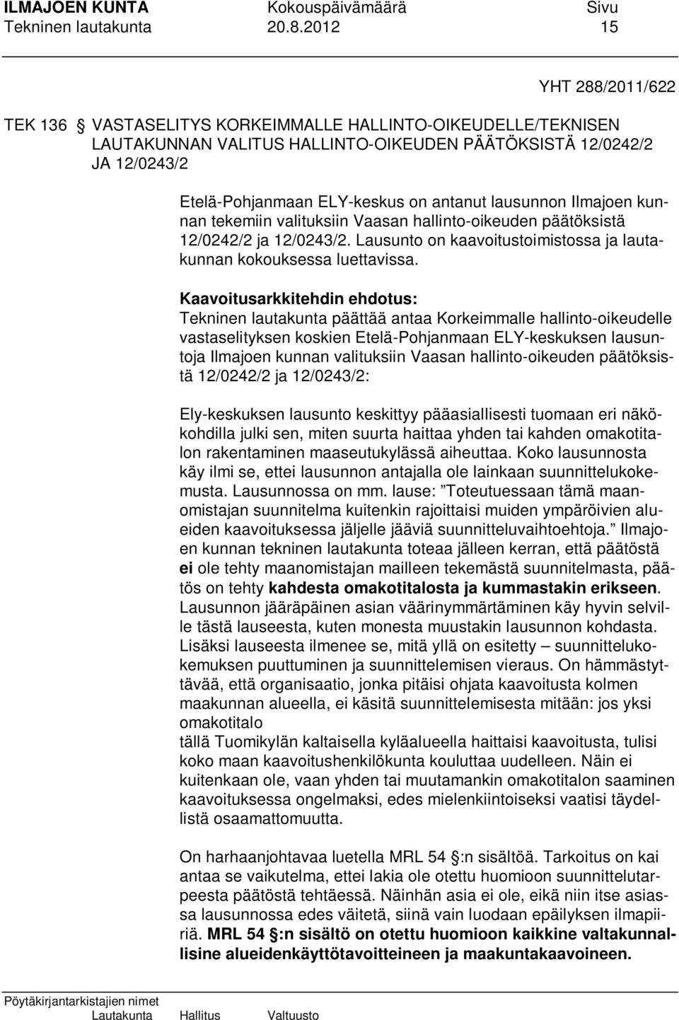 lausunnon Ilmajoen kunnan tekemiin valituksiin Vaasan hallinto-oikeuden päätöksistä 12/0242/2 ja 12/0243/2. Lausunto on kaavoitustoimistossa ja lautakunnan kokouksessa luettavissa.