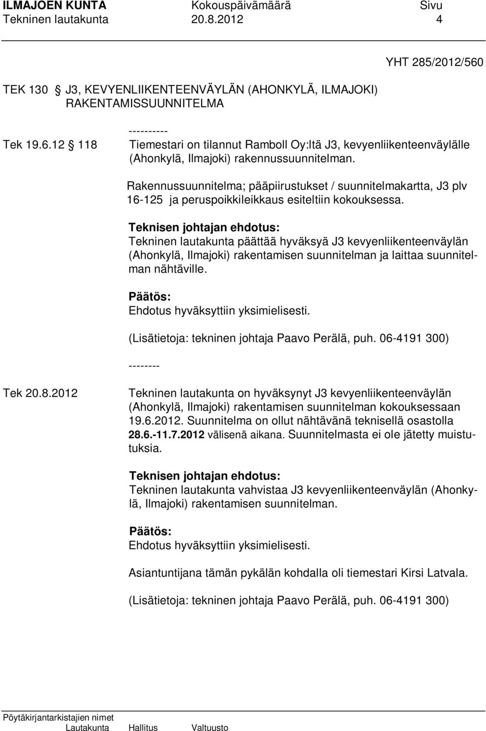 Rakennussuunnitelma; pääpiirustukset / suunnitelmakartta, J3 plv 16-125 ja peruspoikkileikkaus esiteltiin kokouksessa.