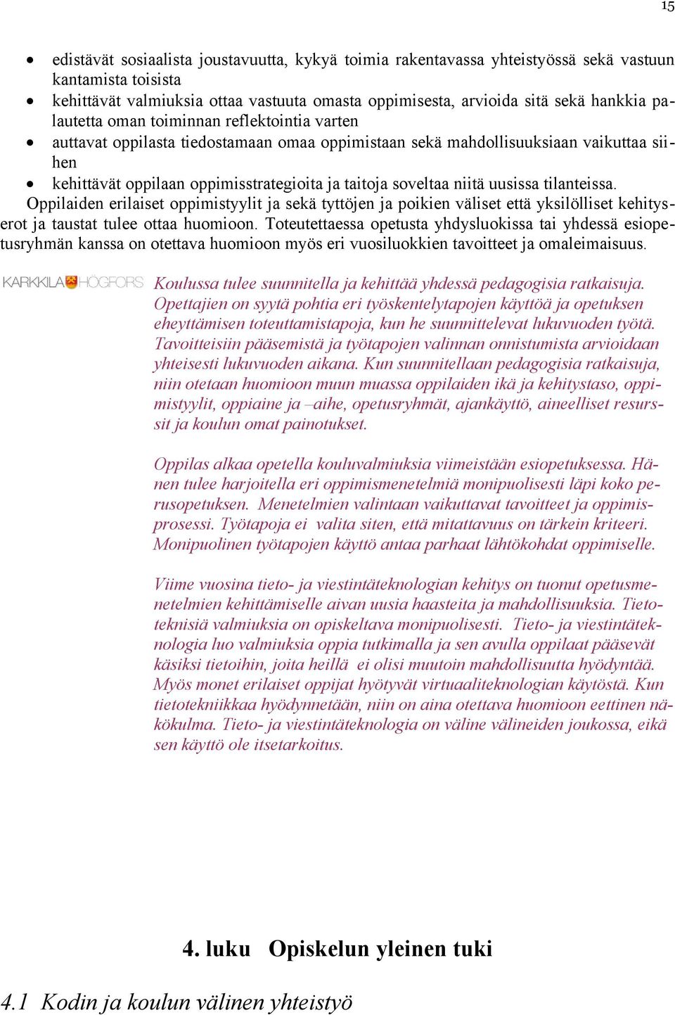 niitä uusissa tilanteissa. Oppilaiden erilaiset oppimistyylit ja sekä tyttöjen ja poikien väliset että yksilölliset kehityserot ja taustat tulee ottaa huomioon.