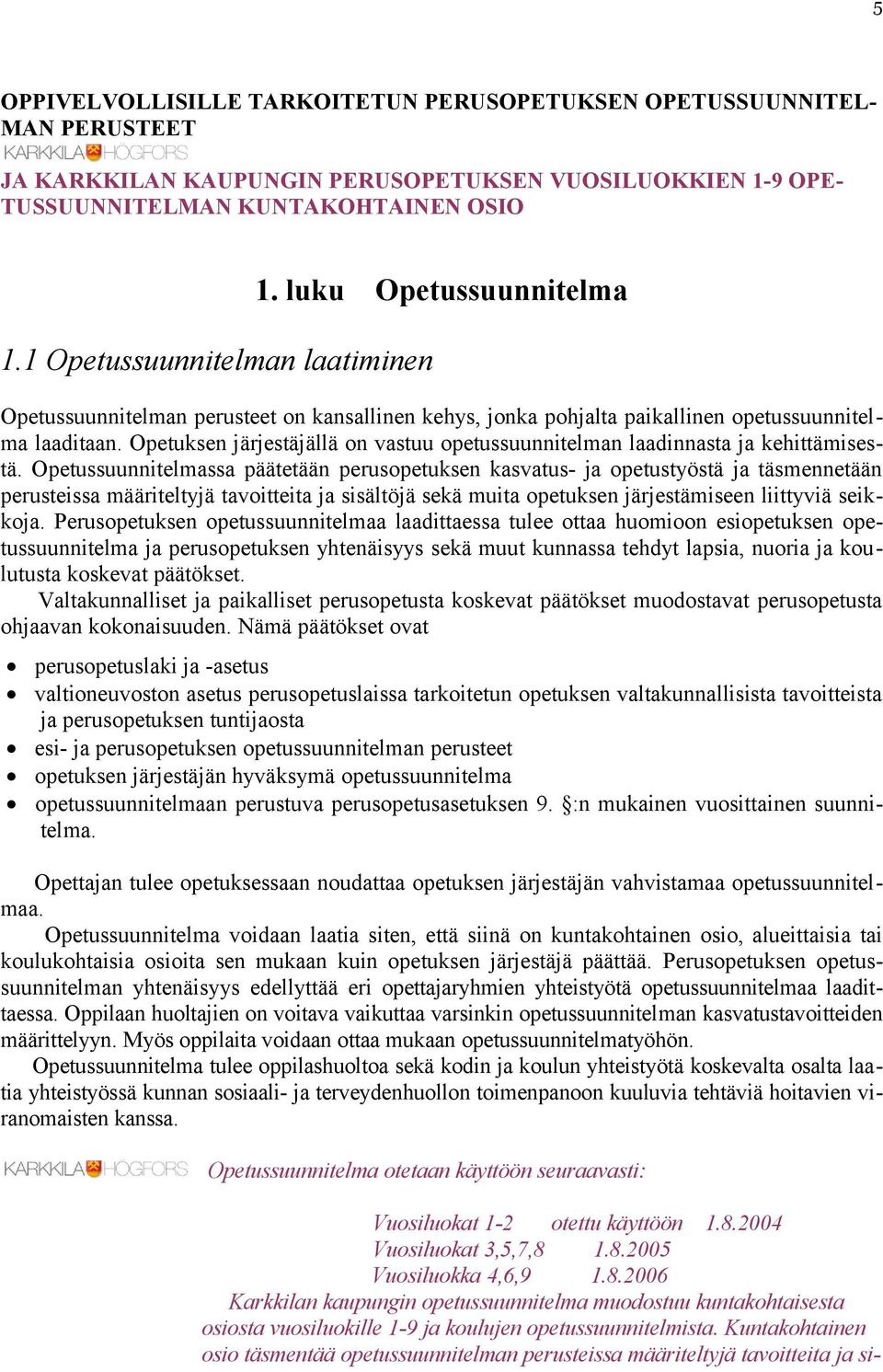 Opetuksen järjestäjällä on vastuu opetussuunnitelman laadinnasta ja kehittämisestä.