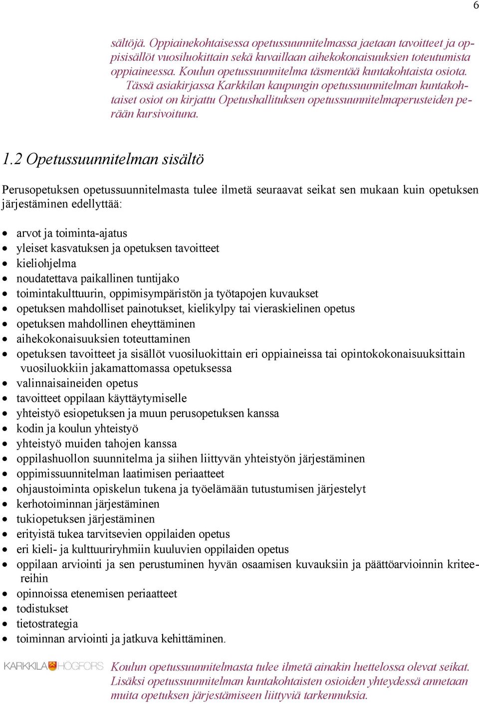 Tässä asiakirjassa Karkkilan kaupungin opetussuunnitelman kuntakohtaiset osiot on kirjattu Opetushallituksen opetussuunnitelmaperusteiden perään kursivoituna. 1.