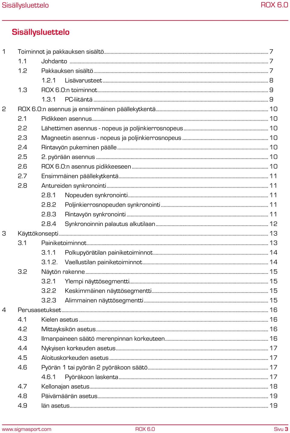 .. 10 2.4 Rintavyön pukeminen päälle... 10 2.5 2. pyörään asennus... 10 2.6 :n asennus pidikkeeseen... 10 2.7 Ensimmäinen päällekytkentä... 11 2.8 Antureiden synkronointi... 11 2.8.1 Nopeuden synkronointi.