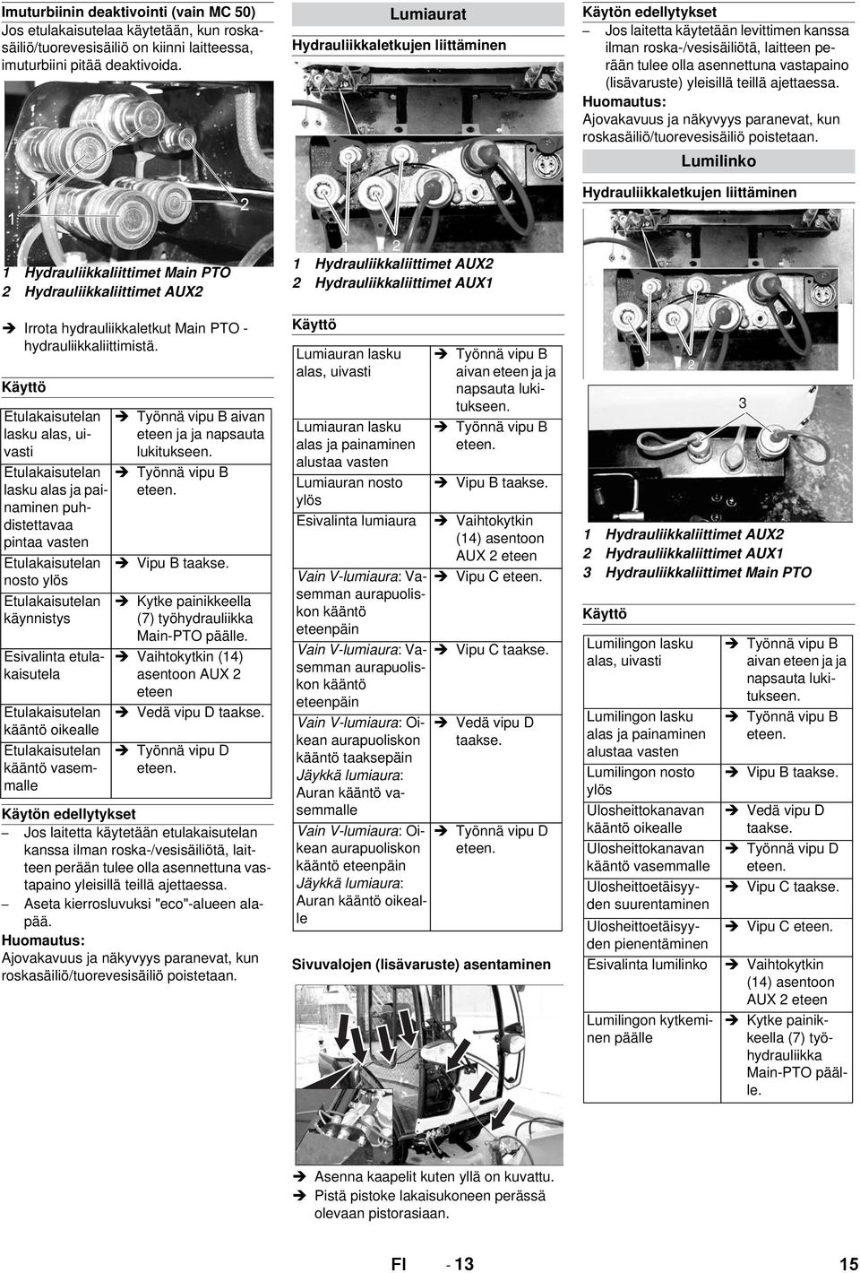 yleisillä teillä ajettaessa. Huomautus: Ajovakavuus ja näkyvyys paranevat, kun roskasäiliö/tuorevesisäiliö poistetaan.