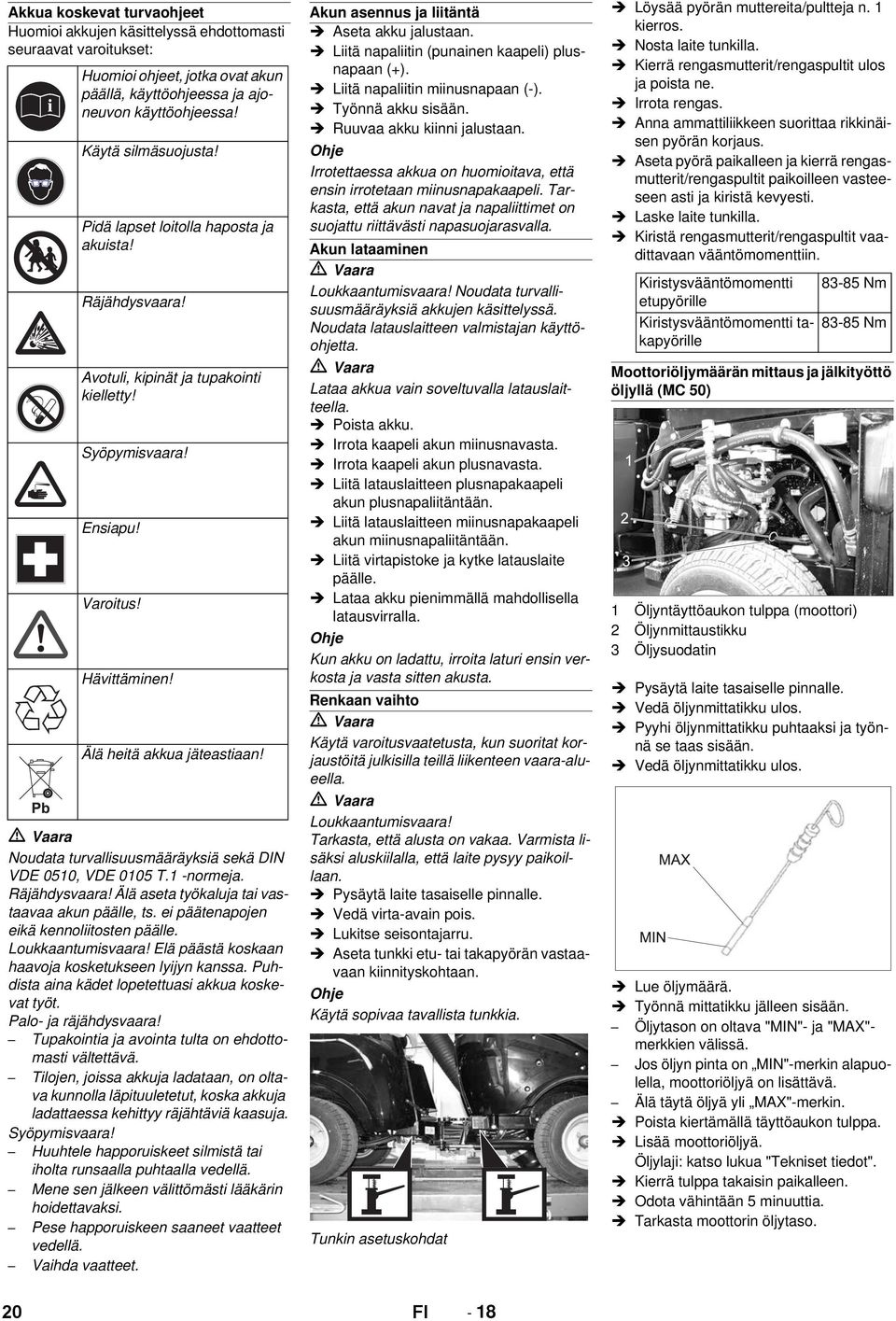 Noudata turvallisuusmääräyksiä sekä DIN VDE 0510, VDE 0105 T.1 -normeja. Räjähdysvaara! Älä aseta työkaluja tai vastaavaa akun päälle, ts. ei päätenapojen eikä kennoliitosten päälle.