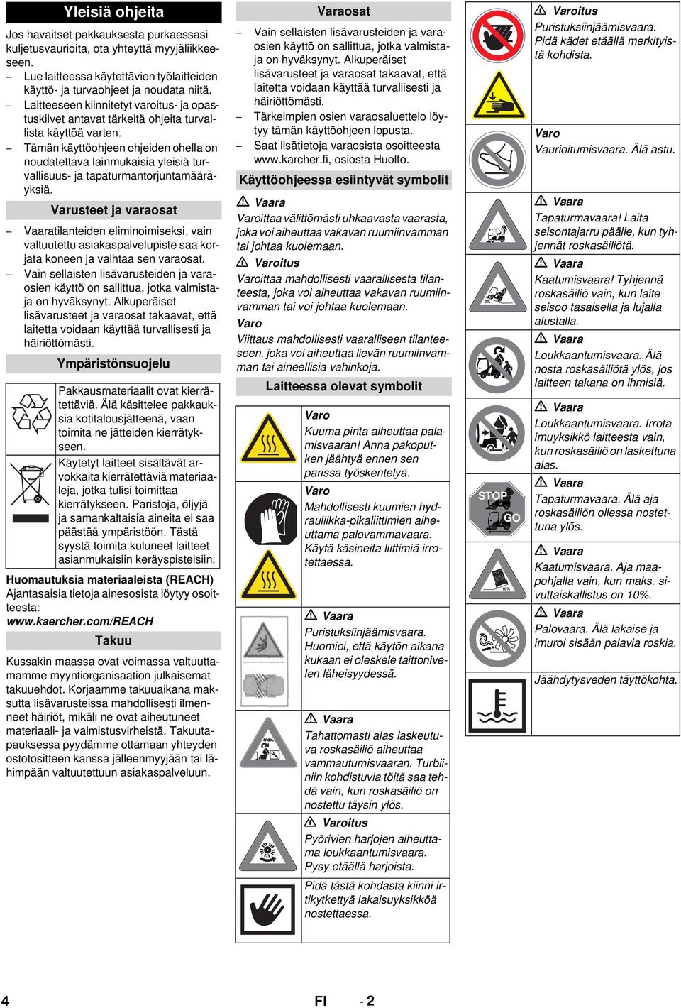 Tämän käyttöohjeen ohjeiden ohella on noudatettava lainmukaisia yleisiä turvallisuus- ja tapaturmantorjuntamääräyksiä.