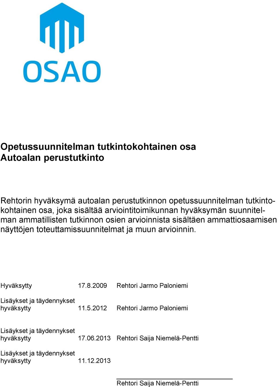 toteuttamissuunnitelmat ja muun arvioinnin. Hyväksytty 17.8.2009 Rehtori Jarmo Paloniemi Lisäykset ja täydennykset hyväksytty 11.5.