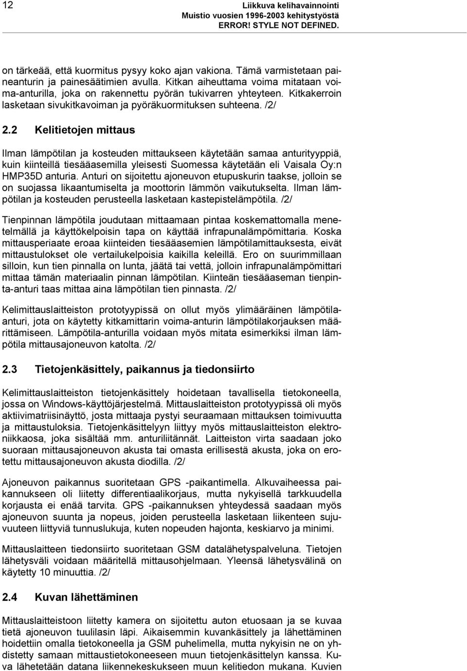 2 Kelitietojen mittaus Ilman lämpötilan ja kosteuden mittaukseen käytetään samaa anturityyppiä, kuin kiinteillä tiesääasemilla yleisesti Suomessa käytetään eli Vaisala Oy:n HMP35D anturia.
