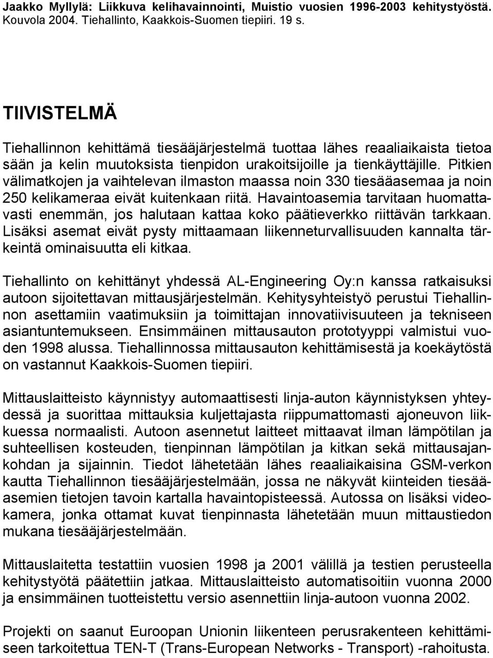 Pitkien välimatkojen ja vaihtelevan ilmaston maassa noin 330 tiesääasemaa ja noin 250 kelikameraa eivät kuitenkaan riitä.