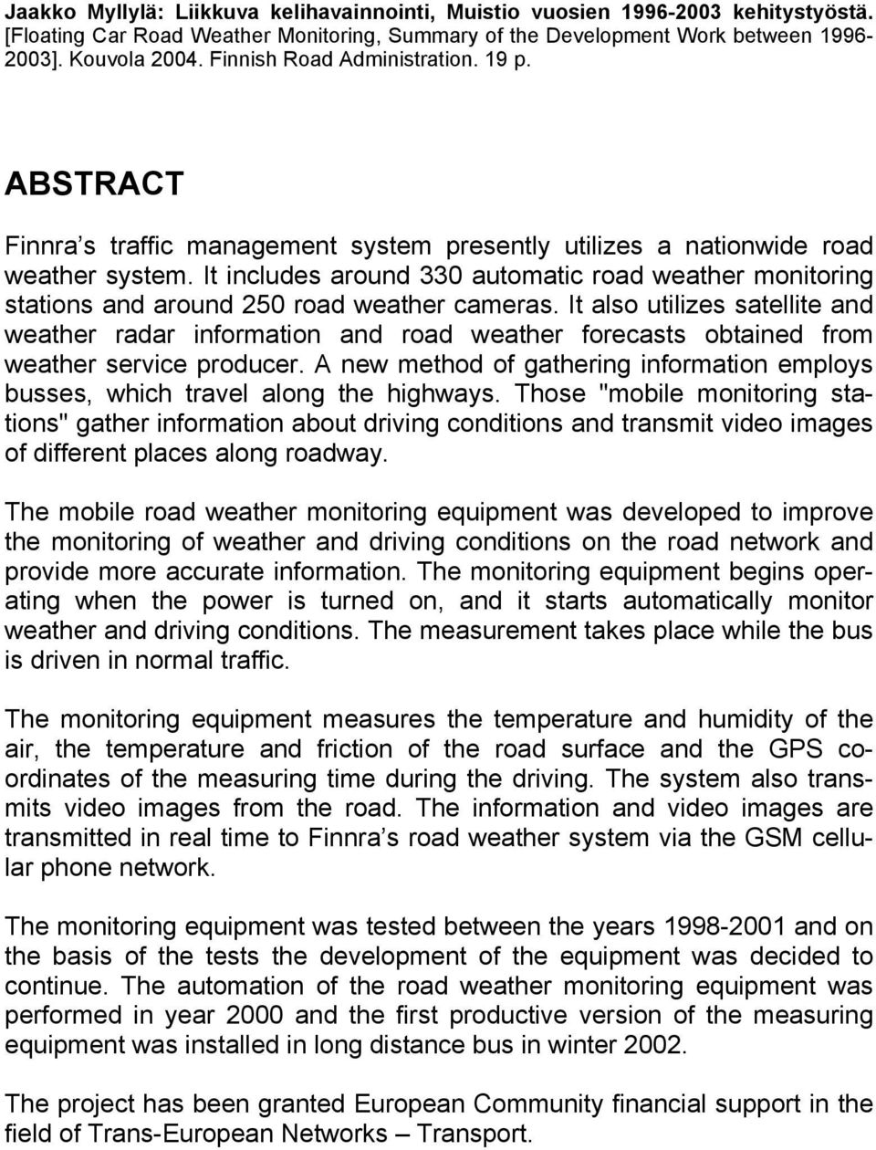It also utilizes satellite and weather radar information and road weather forecasts obtained from weather service producer.