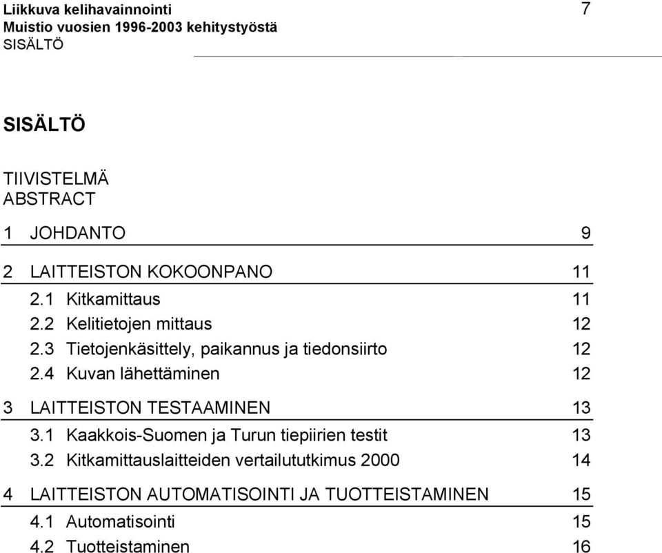 4 Kuvan lähettäminen 12 3 LAITTEISTON TESTAAMINEN 13 3.1 Kaakkois-Suomen ja Turun tiepiirien testit 13 3.