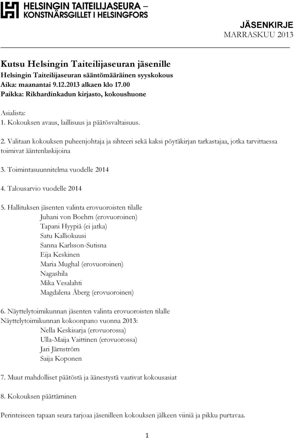 Valitaan kokouksen puheenjohtaja ja sihteeri sekä kaksi pöytäkirjan tarkastajaa, jotka tarvittaessa toimivat ääntenlaskijoina 3. Toimintasuunnitelma vuodelle 2014 4. Talousarvio vuodelle 2014 5.