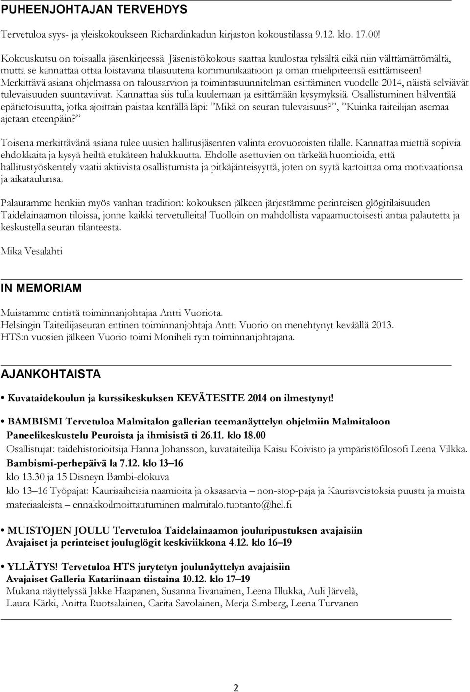 Merkittävä asiana ohjelmassa on talousarvion ja toimintasuunnitelman esittäminen vuodelle 2014, näistä selviävät tulevaisuuden suuntaviivat. Kannattaa siis tulla kuulemaan ja esittämään kysymyksiä.