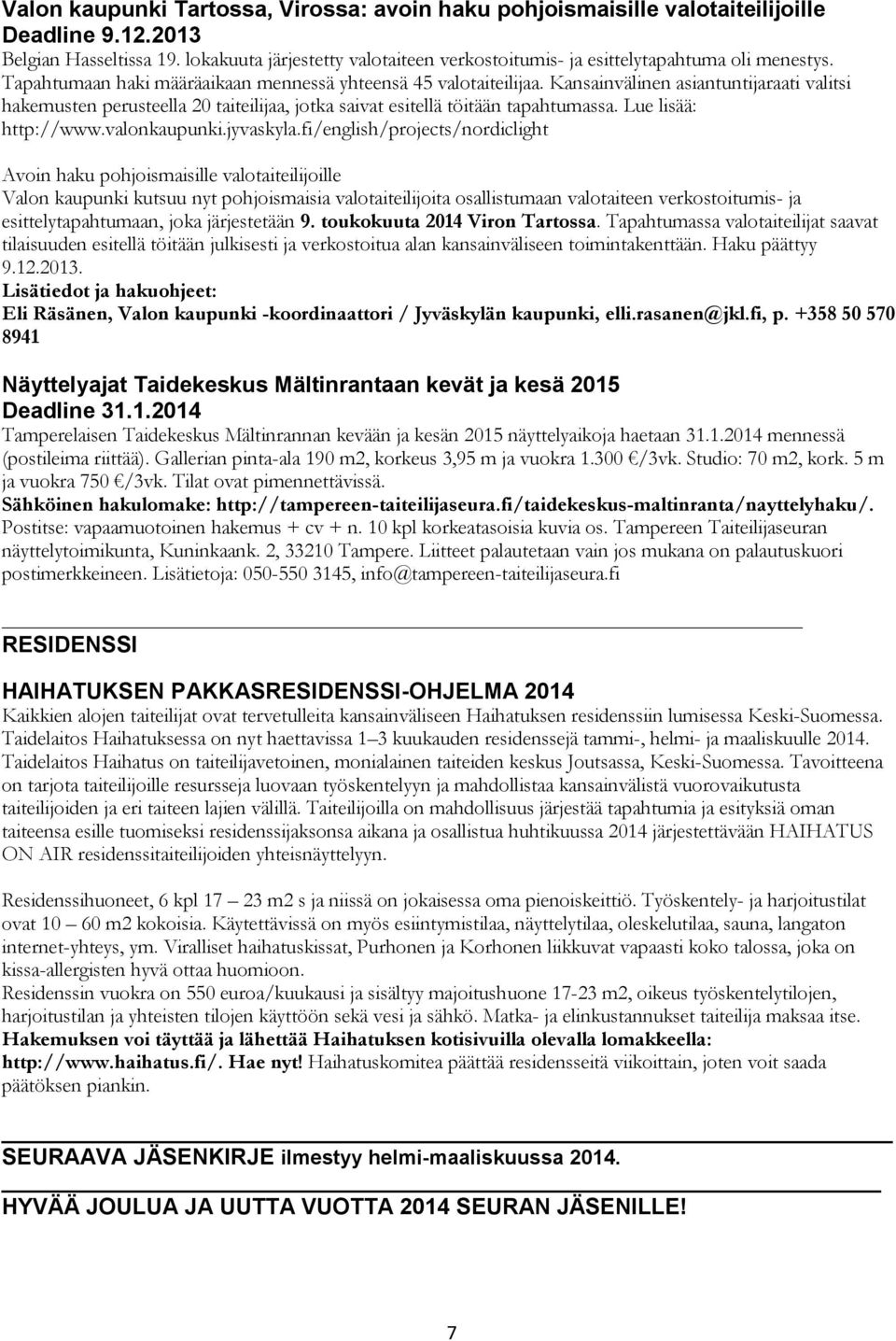 Kansainvälinen asiantuntijaraati valitsi hakemusten perusteella 20 taiteilijaa, jotka saivat esitellä töitään tapahtumassa. Lue lisää: http://www.valonkaupunki.jyvaskyla.