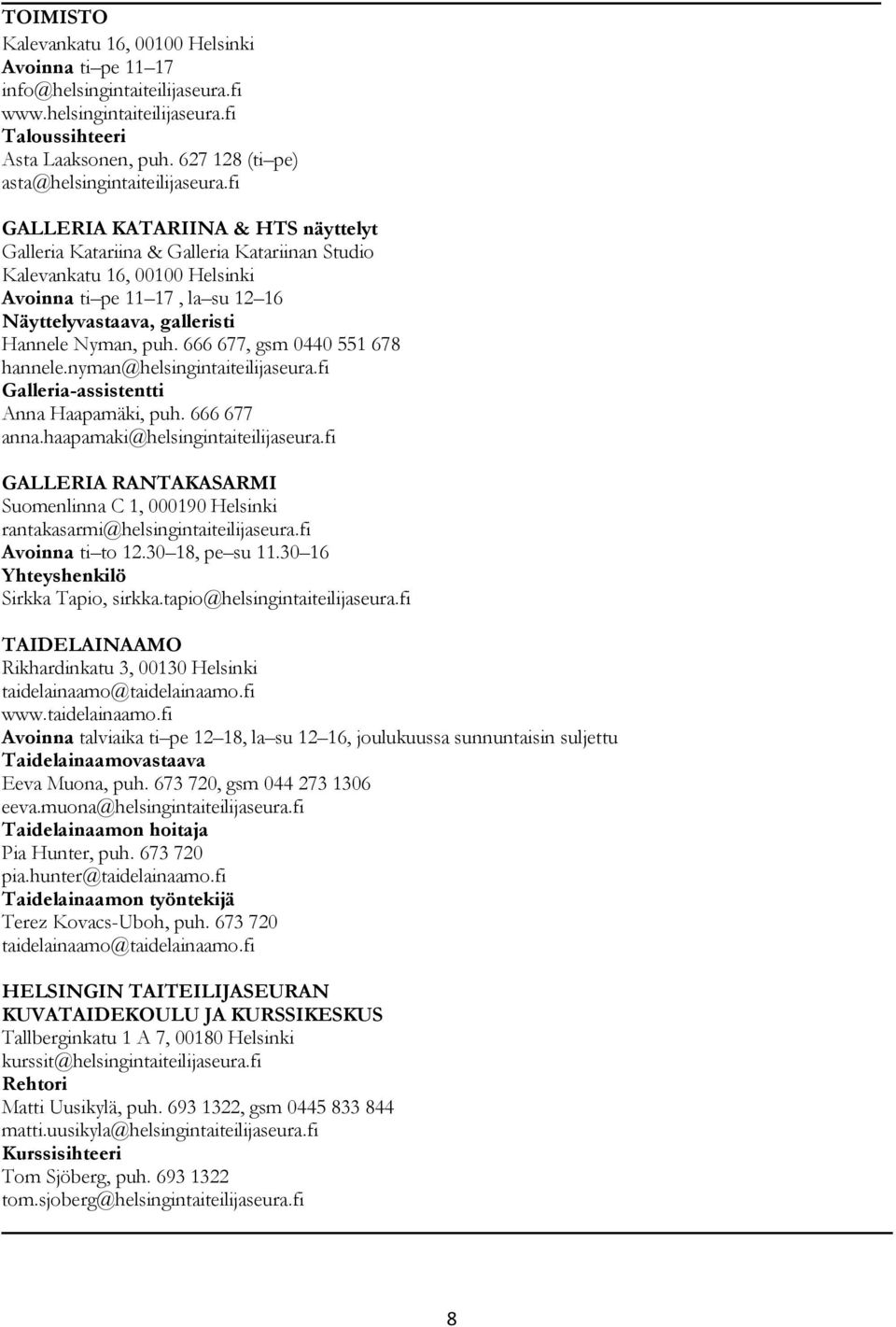 fi GALLERIA KATARIINA & HTS näyttelyt Galleria Katariina & Galleria Katariinan Studio Kalevankatu 16, 00100 Helsinki Avoinna ti pe 11 17, la su 12 16 Näyttelyvastaava, galleristi Hannele Nyman, puh.