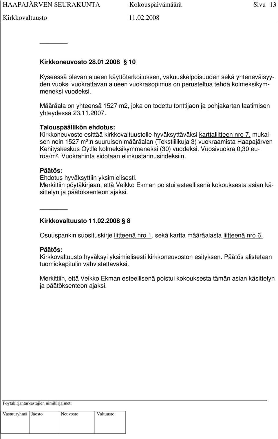 Määräala on yhteensä 1527 m2, joka on todettu tonttijaon ja pohjakartan laatimisen yhteydessä 23.11.2007. Kirkkoneuvosto esittää kirkkovaltuustolle hyväksyttäväksi karttaliitteen nro 7.