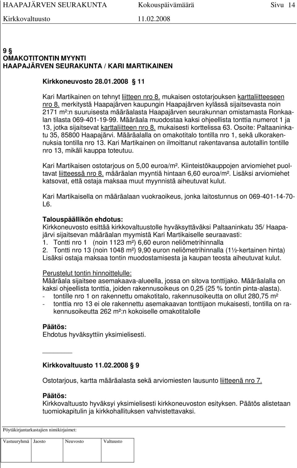 Määräala muodostaa kaksi ohjeellista tonttia numerot 1 ja 13, jotka sijaitsevat karttaliitteen nro 8. mukaisesti korttelissa 63. Osoite: Paltaaninkatu 35, 85800 Haapajärvi.