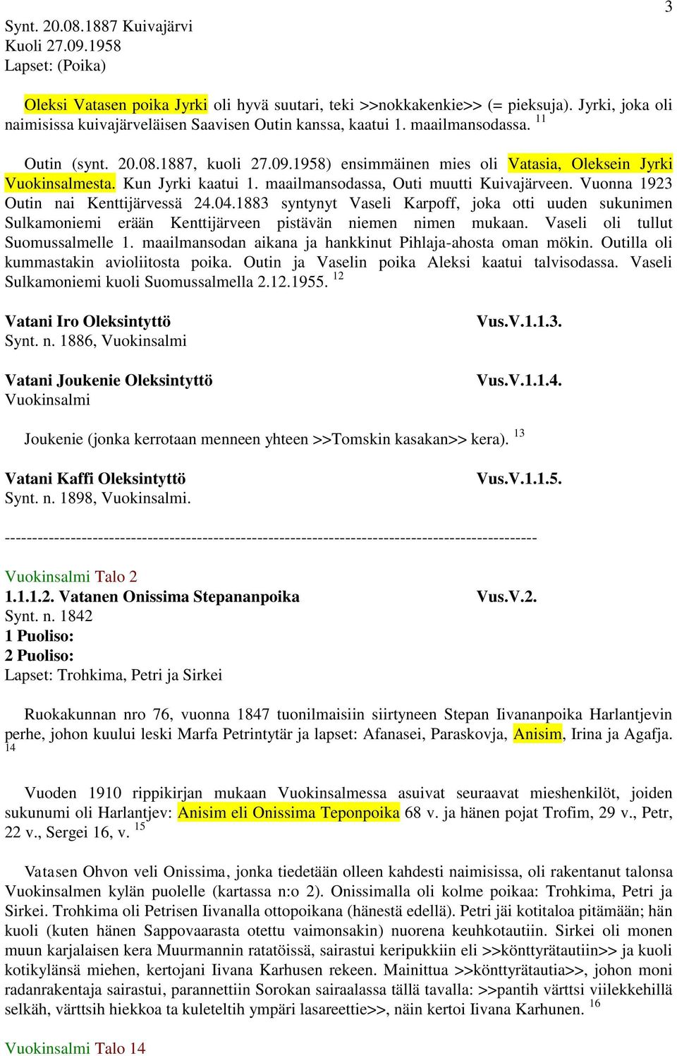 Kun Jyrki kaatui 1. maailmansodassa, Outi muutti Kuivajärveen. Vuonna 1923 Outin nai Kenttijärvessä 24.04.