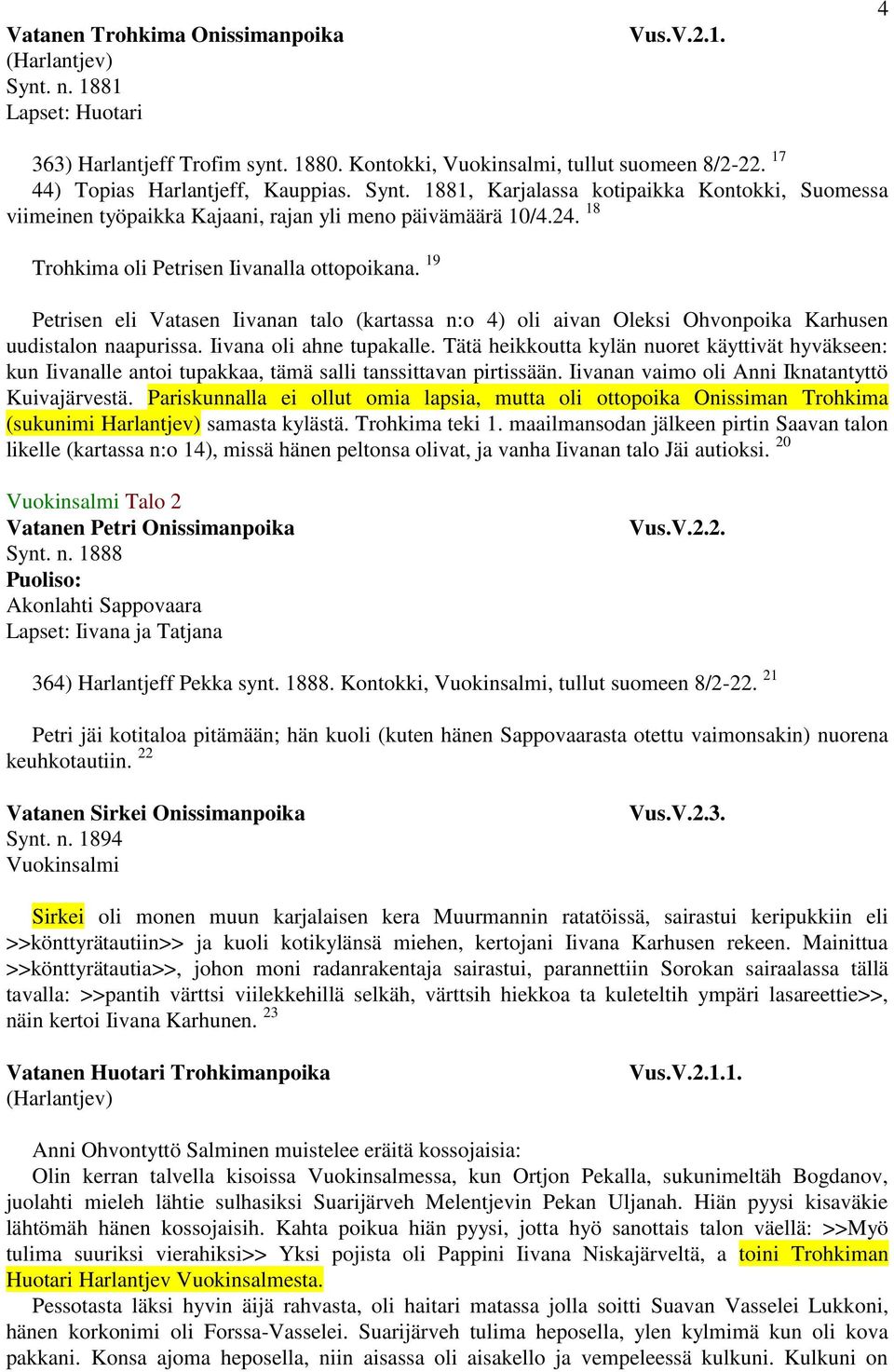 18 Trohkima oli Petrisen Iivanalla ottopoikana. 19 Petrisen eli Vatasen Iivanan talo (kartassa n:o 4) oli aivan Oleksi Ohvonpoika Karhusen uudistalon naapurissa. Iivana oli ahne tupakalle.