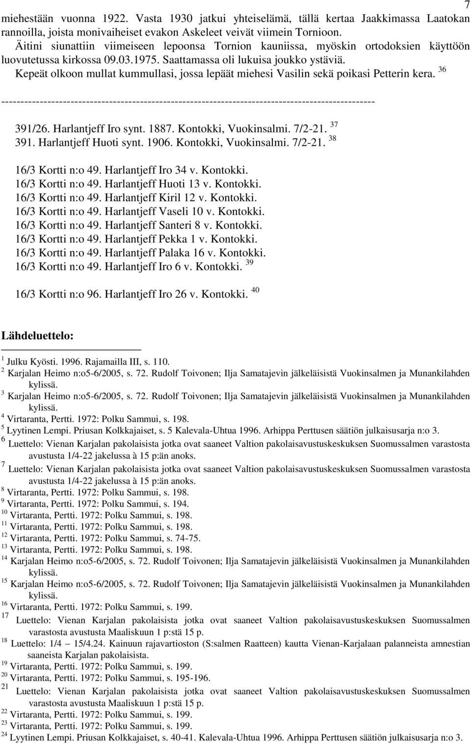 Kepeät olkoon mullat kummullasi, jossa lepäät miehesi Vasilin sekä poikasi Petterin kera. 36 391/26. Harlantjeff Iro synt. 1887. Kontokki, Vuokinsalmi. 7/2-21. 37 391. Harlantjeff Huoti synt. 1906.