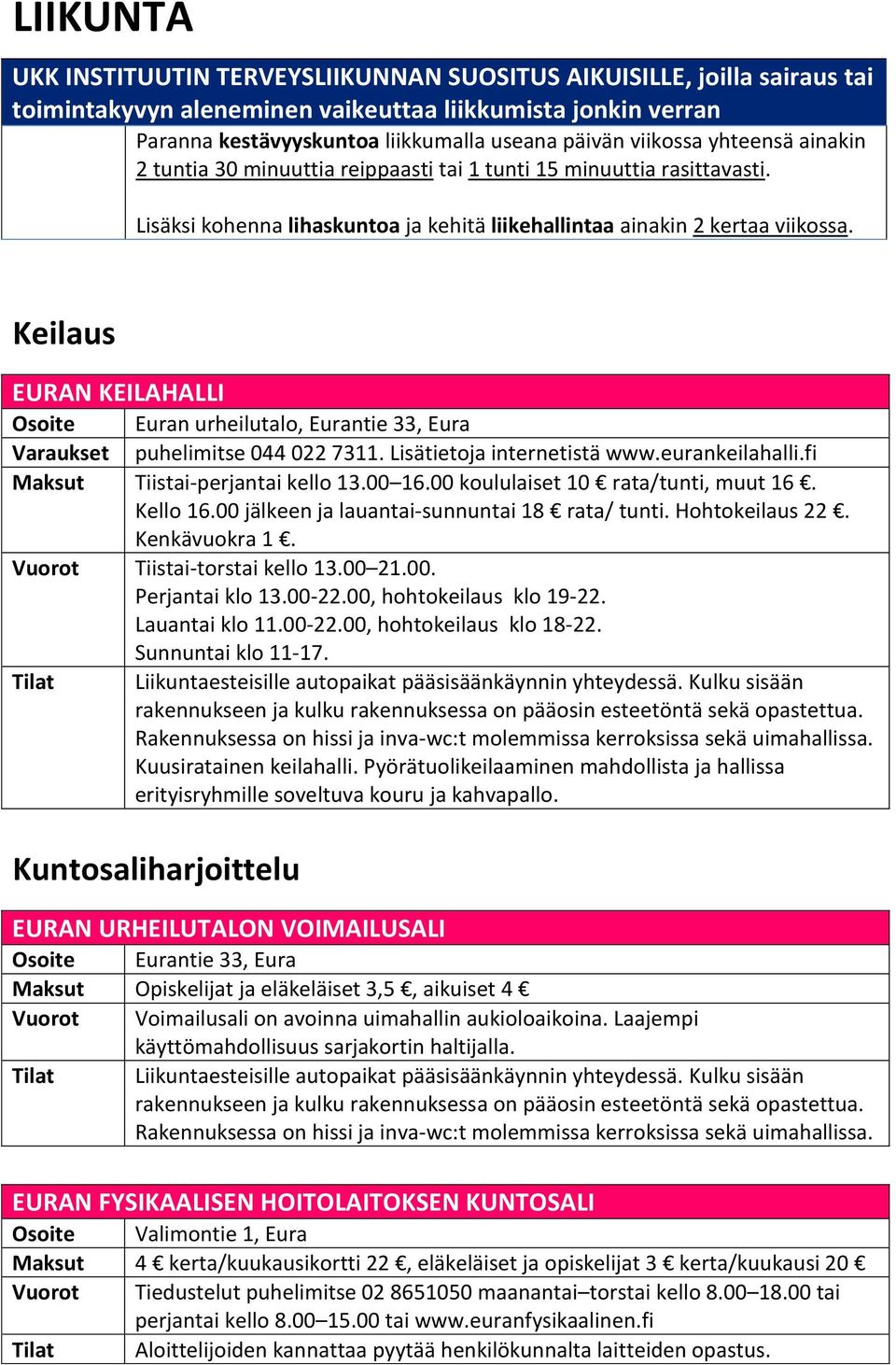 Keilaus EURAN KEILAHALLI Osoite Euran urheilutalo, Eurantie 33, Eura Varaukset puhelimitse 044 022 7311. Lisätietoja internetistä www.eurankeilahalli.fi Maksut Tiistai-perjantai kello 13.00 16.