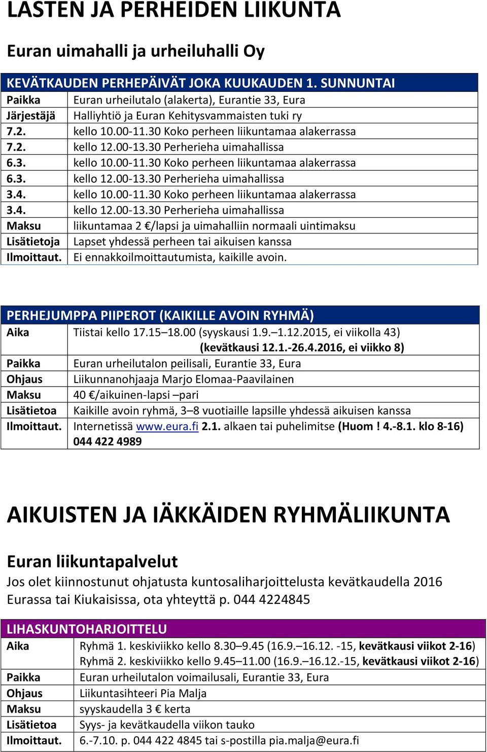 00-13.30 Perherieha uimahallissa 6.3. kello 10.00-11.30 Koko perheen liikuntamaa alakerrassa 6.3. kello 12.00-13.30 Perherieha uimahallissa 3.4. kello 10.00-11.30 Koko perheen liikuntamaa alakerrassa 3.