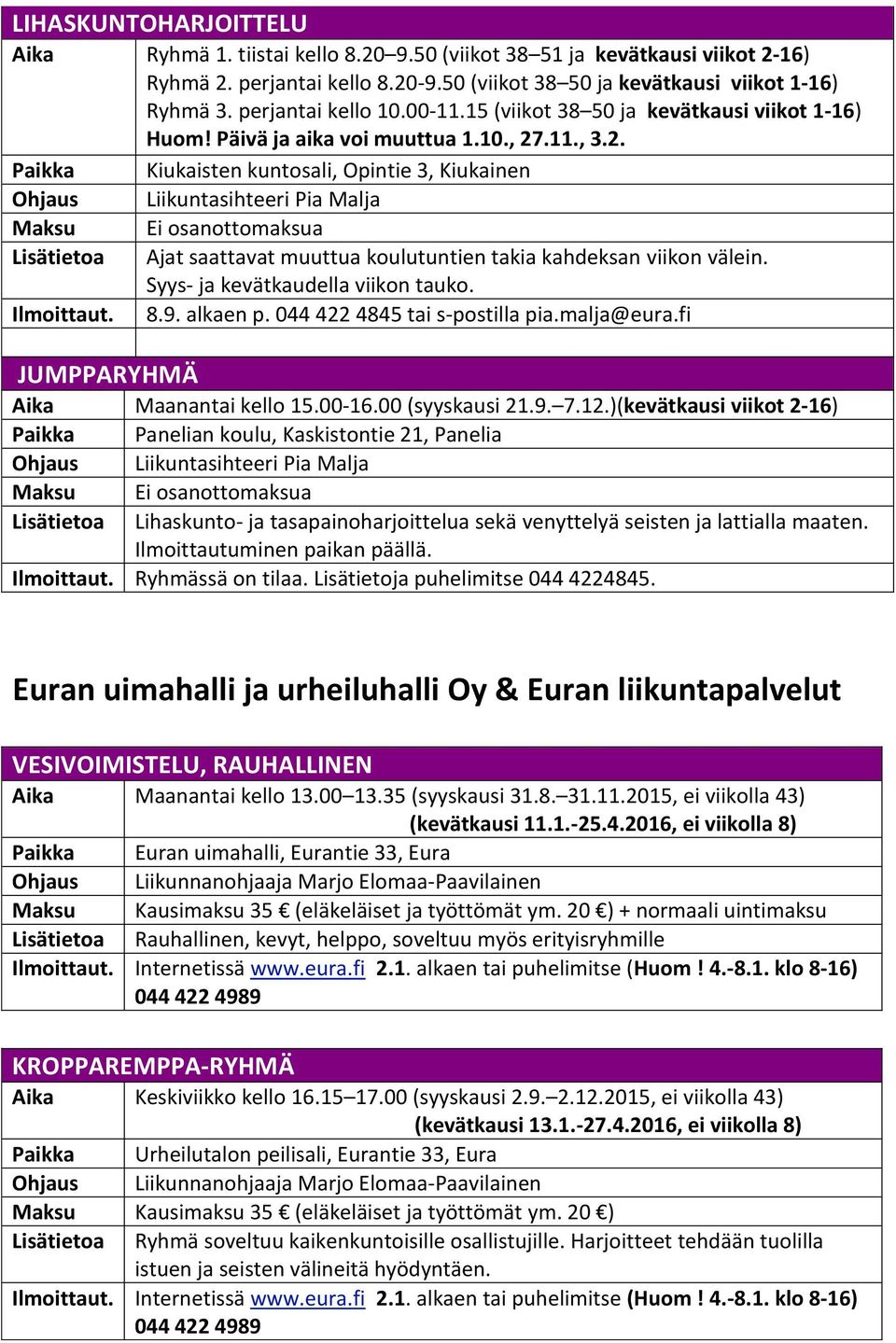 .11., 3.2. Paikka Kiukaisten kuntosali, Opintie 3, Kiukainen Ohjaus Liikuntasihteeri Pia Malja Maksu Ei osanottomaksua Lisätietoa Ajat saattavat muuttua koulutuntien takia kahdeksan viikon välein.