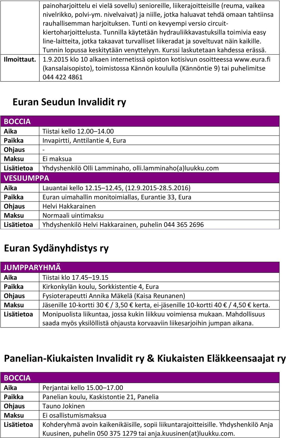 Tunnin lopussa keskitytään venyttelyyn. Kurssi laskutetaan kahdessa erässä. Ilmoittaut. 1.9.2015 klo 10 alkaen internetissä opiston kotisivun osoitteessa www.eura.