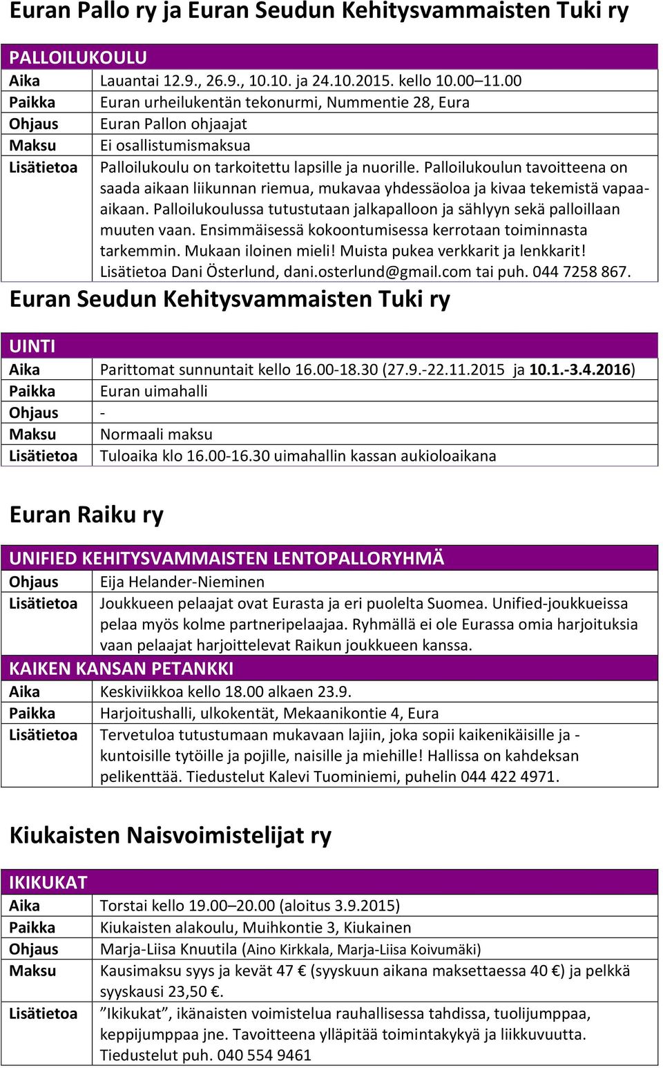 Palloilukoulun tavoitteena on saada aikaan liikunnan riemua, mukavaa yhdessäoloa ja kivaa tekemistä vapaaaikaan. Palloilukoulussa tutustutaan jalkapalloon ja sählyyn sekä palloillaan muuten vaan.