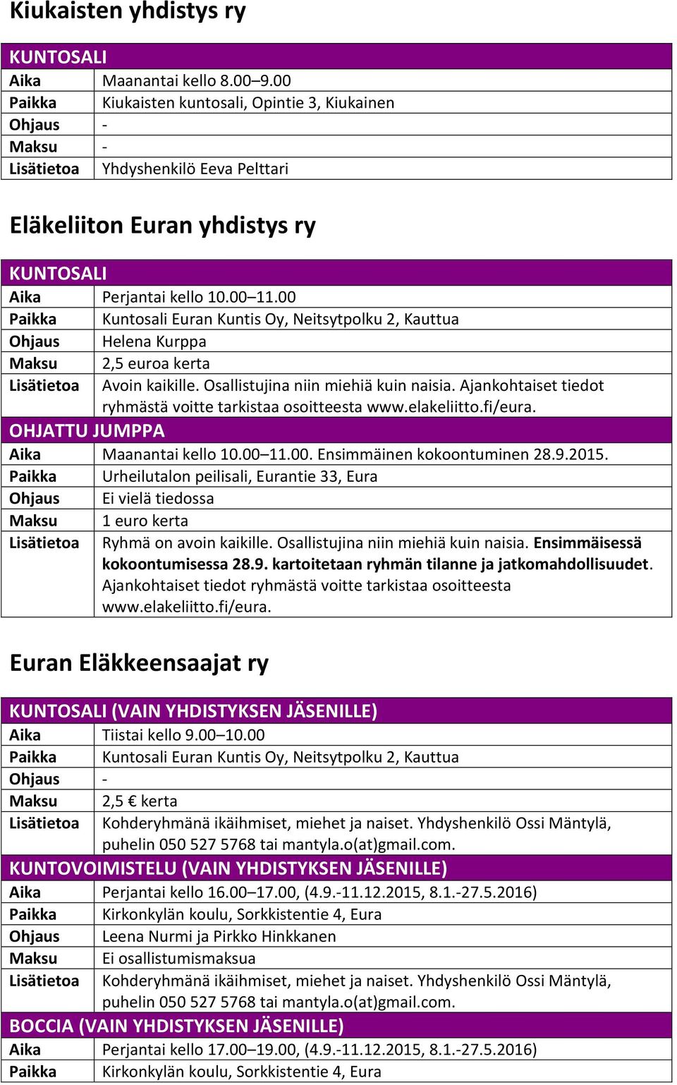 00 Paikka Kuntosali Euran Kuntis Oy, Neitsytpolku 2, Kauttua Ohjaus Helena Kurppa Maksu 2,5 euroa kerta Lisätietoa Avoin kaikille. Osallistujina niin miehiä kuin naisia.