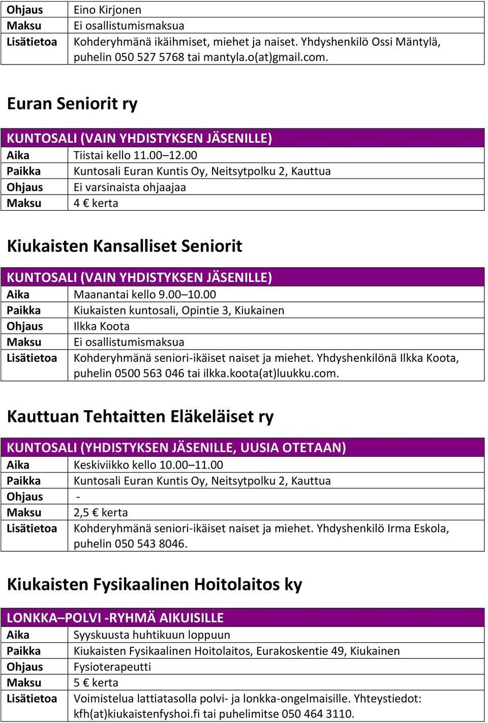 00 Paikka Kuntosali Euran Kuntis Oy, Neitsytpolku 2, Kauttua Ohjaus Ei varsinaista ohjaajaa Maksu 4 kerta Kiukaisten Kansalliset Seniorit KUNTOSALI (VAIN YHDISTYKSEN JÄSENILLE) Aika Maanantai kello 9.