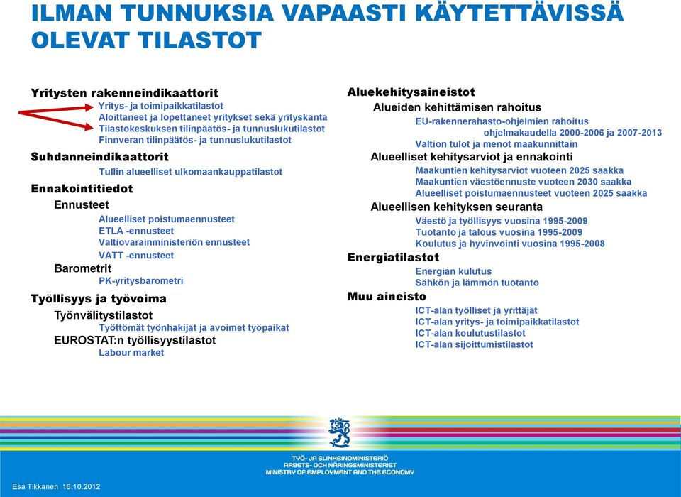 poistumaennusteet ETLA -ennusteet Valtiovarainministeriön ennusteet VATT -ennusteet Barometrit PK-yritysbarometri Työllisyys ja työvoima Työnvälitystilastot Työttömät työnhakijat ja avoimet työpaikat