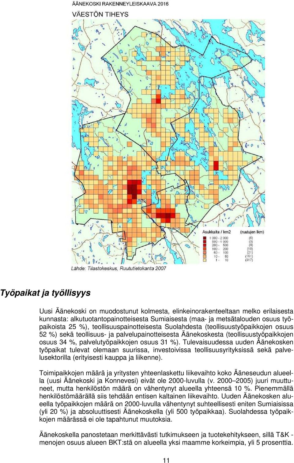 Tulevaisuudessa uuden Äänekosken työpaikat tulevat olemaan suurissa, investoivissa teollisuusyrityksissä sekä palvelusektorilla (erityisesti kauppa ja liikenne).