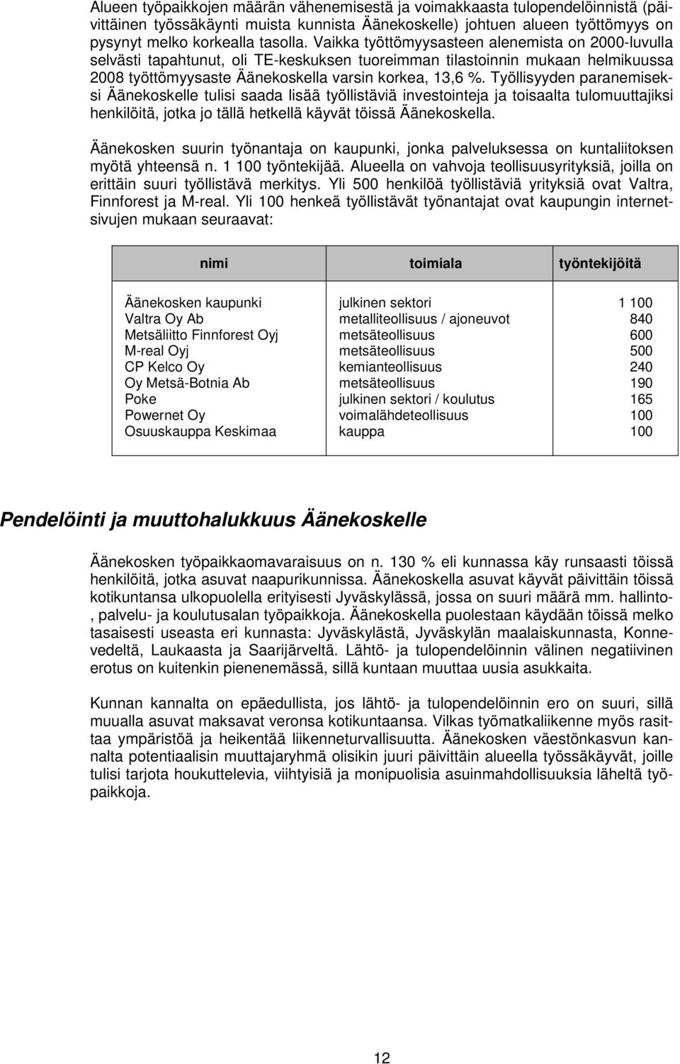 Työllisyyden paranemiseksi Äänekoskelle tulisi saada lisää työllistäviä investointeja ja toisaalta tulomuuttajiksi henkilöitä, jotka jo tällä hetkellä käyvät töissä Äänekoskella.