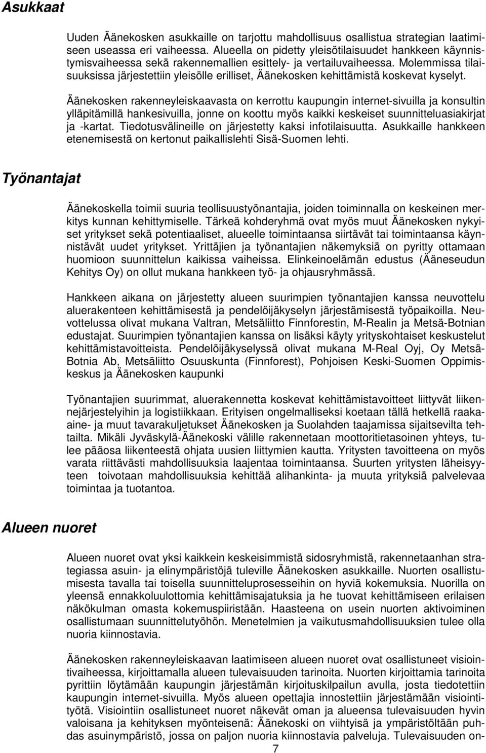 Molemmissa tilaisuuksissa järjestettiin yleisölle erilliset, Äänekosken kehittämistä koskevat kyselyt.