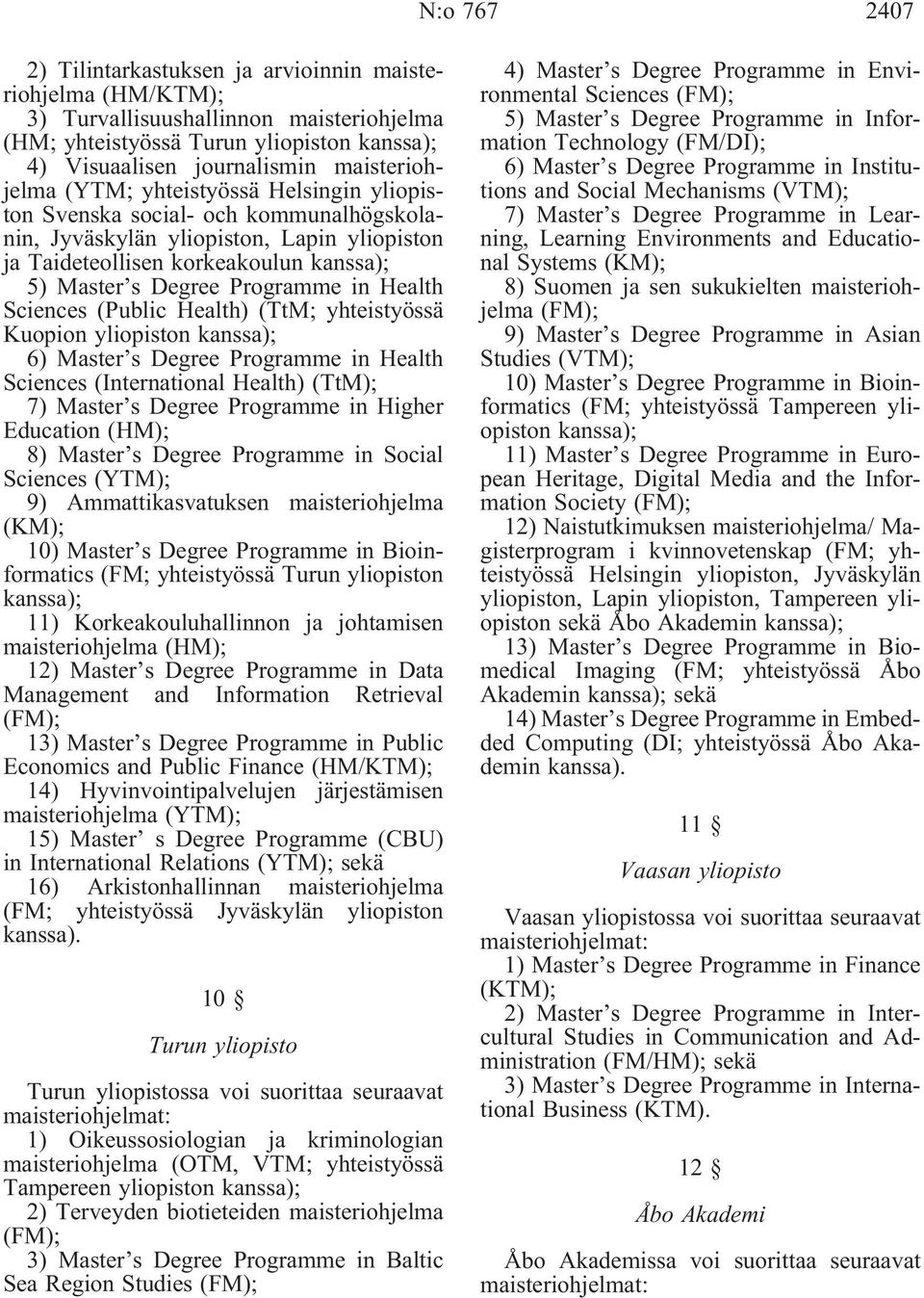 Programme in Health Sciences (Public Health) (TtM; yhteistyössä Kuopion yliopiston kanssa); 6) Master s Degree Programme in Health Sciences (International Health) (TtM); 7) Master s Degree Programme