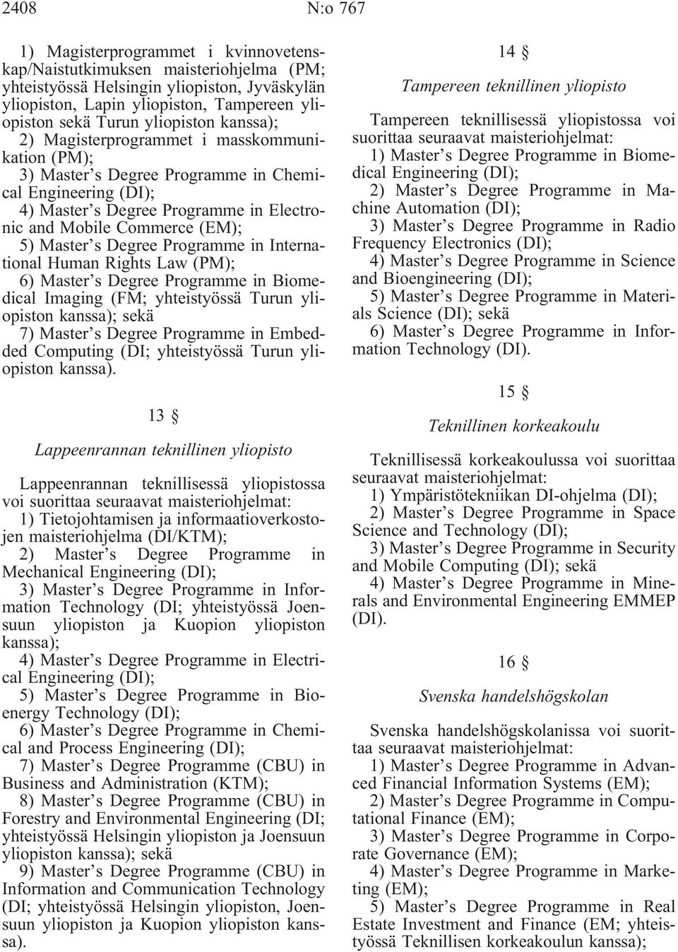 Master s Degree Programme in International Human Rights Law (PM); 6) Master s Degree Programme in Biomedical Imaging (FM; yhteistyössä Turun yliopiston kanssa); sekä 7) Master s Degree Programme in