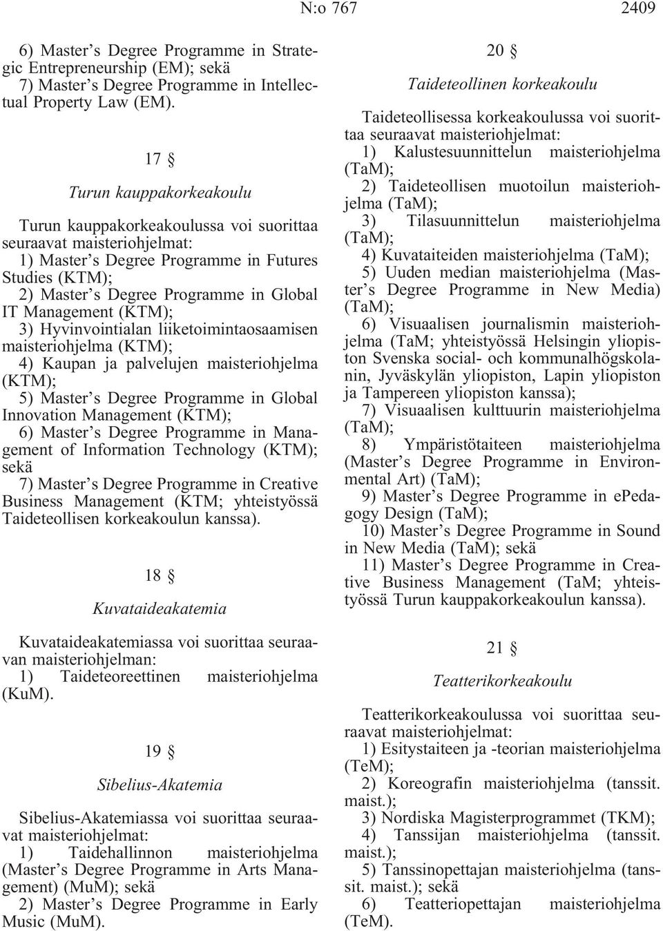 Hyvinvointialan liiketoimintaosaamisen maisteriohjelma (KTM); 4) Kaupan ja palvelujen maisteriohjelma (KTM); 5) Master s Degree Programme in Global Innovation Management (KTM); 6) Master s Degree