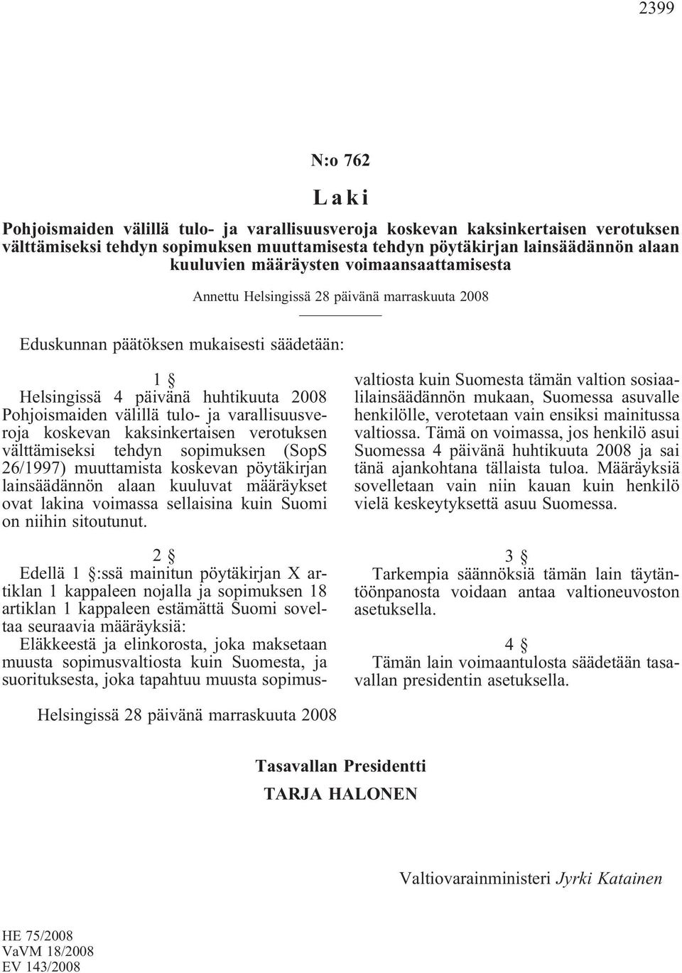 varallisuusveroja koskevan kaksinkertaisen verotuksen välttämiseksi tehdyn sopimuksen (SopS 26/1997) muuttamista koskevan pöytäkirjan lainsäädännön alaan kuuluvat määräykset ovat lakina voimassa