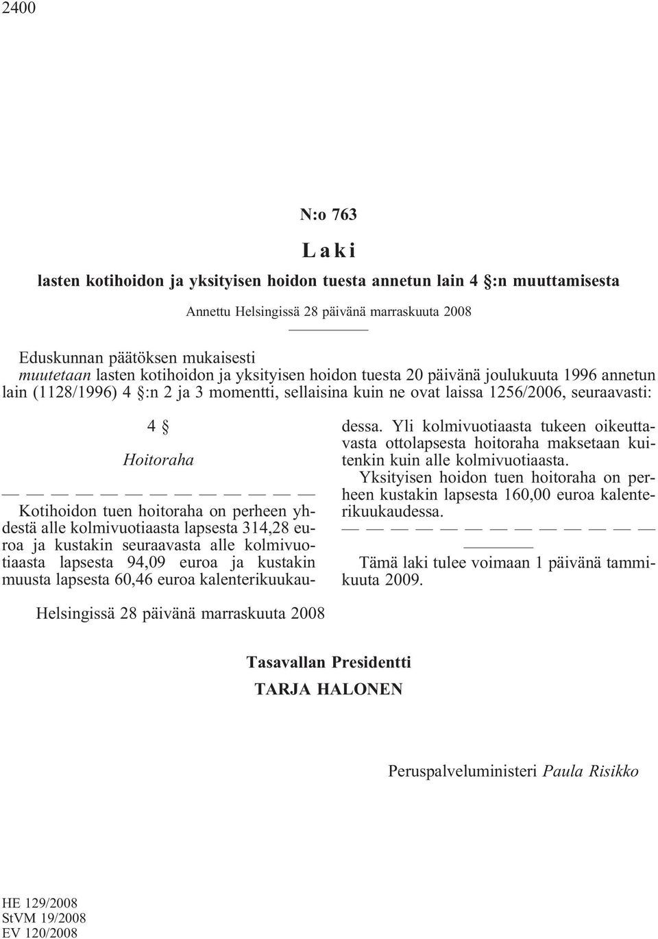 hoitoraha on perheen yhdestä alle kolmivuotiaasta lapsesta 314,28 euroa ja kustakin seuraavasta alle kolmivuotiaasta lapsesta 94,09 euroa ja kustakin muusta lapsesta 60,46 euroa kalenterikuukaudessa.