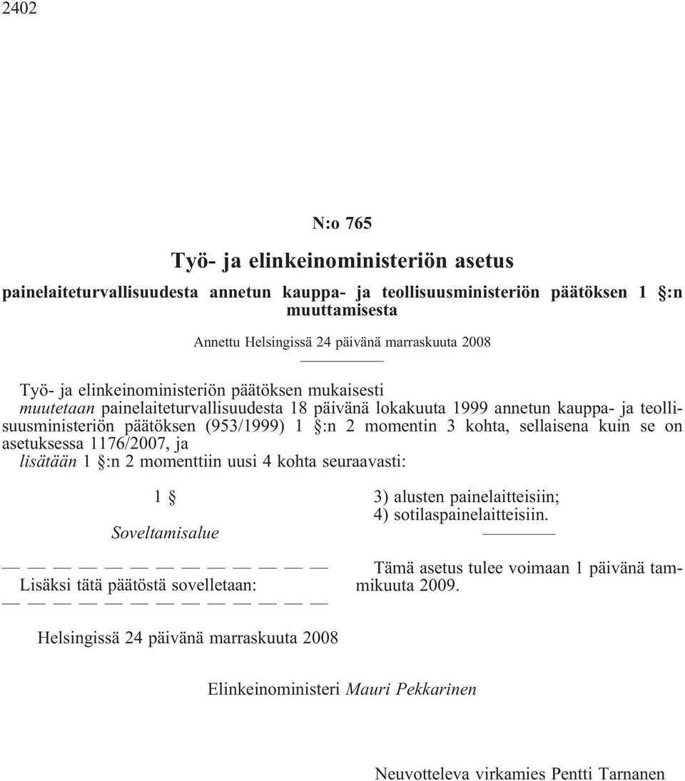 momentin 3 kohta, sellaisena kuin se on asetuksessa 1176/2007, ja lisätään 1 :n 2 momenttiin uusi 4 kohta seuraavasti: 1 Soveltamisalue Lisäksi tätä päätöstä sovelletaan: 3) alusten