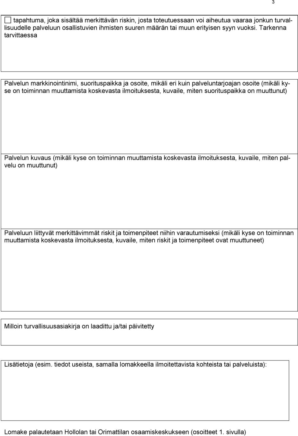 suorituspaikka on muuttunut) Palvelun kuvaus (mikäli kyse on toiminnan muuttamista koskevasta ilmoituksesta, kuvaile, miten palvelu on muuttunut) Palveluun liittyvät merkittävimmät riskit ja