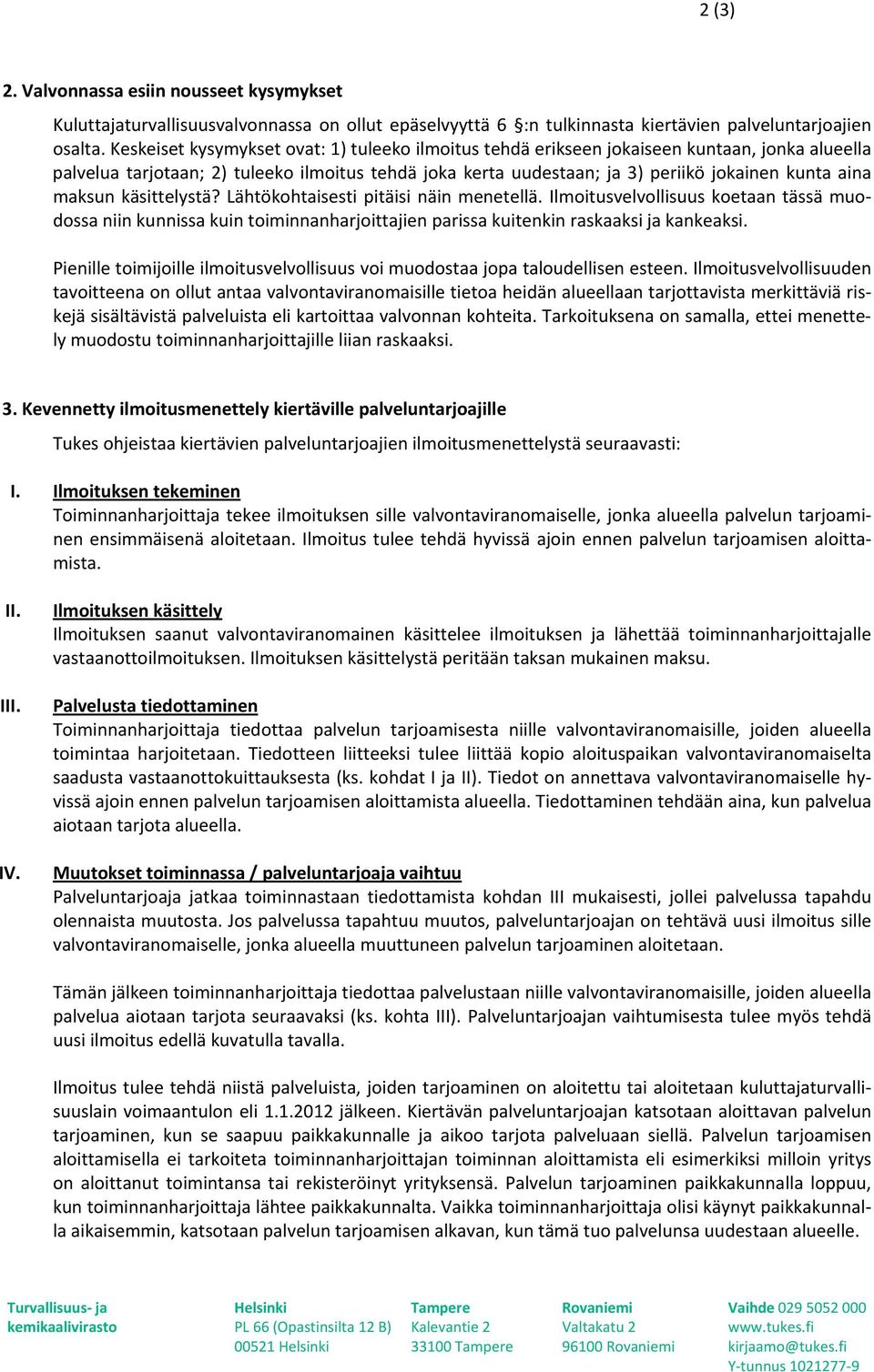 maksun käsittelystä? Lähtökohtaisesti pitäisi näin menetellä. Ilmoitusvelvollisuus koetaan tässä muodossa niin kunnissa kuin toiminnanharjoittajien parissa kuitenkin raskaaksi ja kankeaksi.