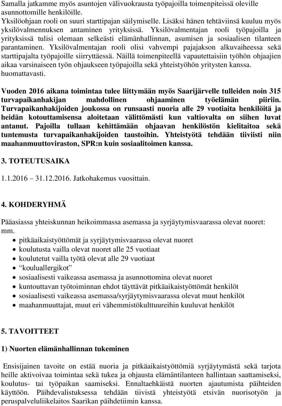 Yksilövalmentajan rooli työpajoilla ja yrityksissä tulisi olemaan selkeästi elämänhallinnan, asumisen ja sosiaalisen tilanteen parantaminen.