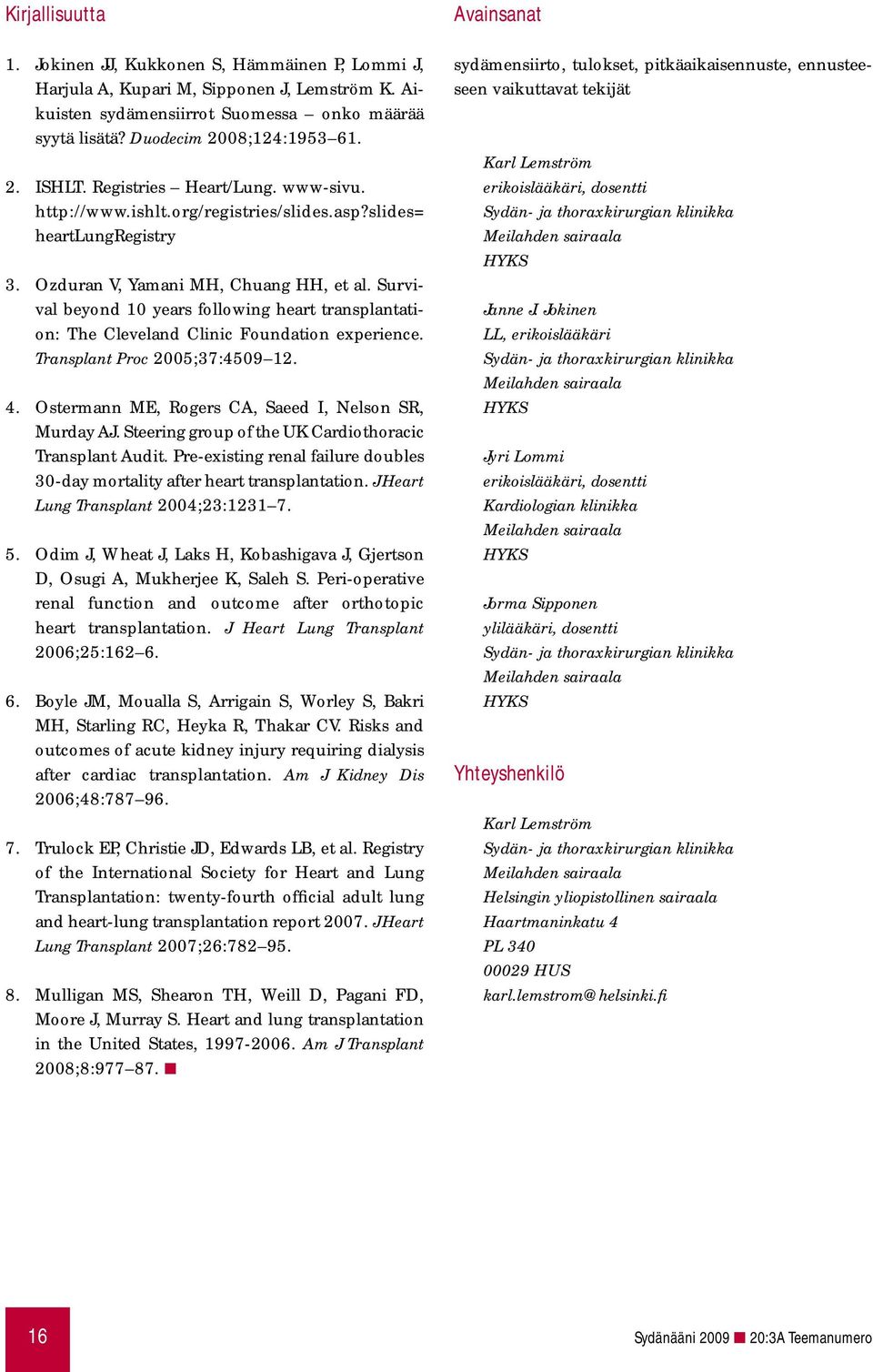 Survival beyond 10 years following heart transplantation: The Cleveland Clinic Foundation experience. Transplant Proc 2005;37:4509 12. 4. Ostermann ME, Rogers CA, Saeed I, Nelson SR, Murday AJ.
