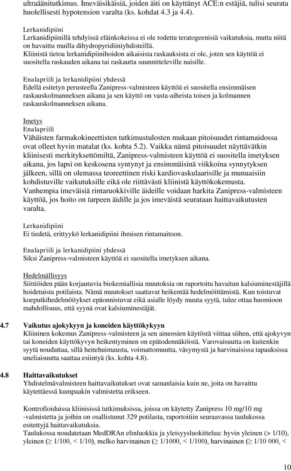 Kliinistä tietoa lerkanidipiinihoidon aikaisista raskauksista ei ole, joten sen käyttöä ei suositella raskauden aikana tai raskautta suunnitteleville naisille.