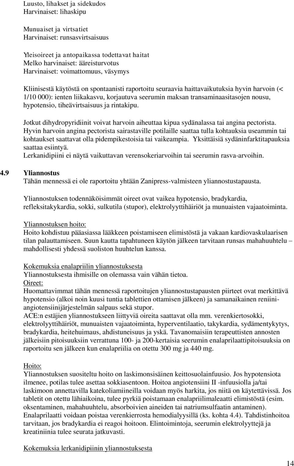 transaminaasitasojen nousu, hypotensio, tiheävirtsaisuus ja rintakipu. Jotkut dihydropyridiinit voivat harvoin aiheuttaa kipua sydänalassa tai angina pectorista.