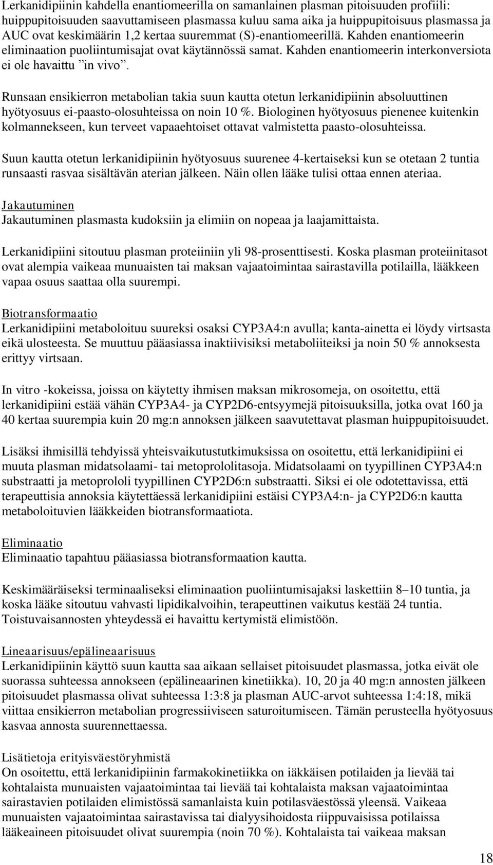 Runsaan ensikierron metabolian takia suun kautta otetun lerkanidipiinin absoluuttinen hyötyosuus ei-paasto-olosuhteissa on noin 10 %.