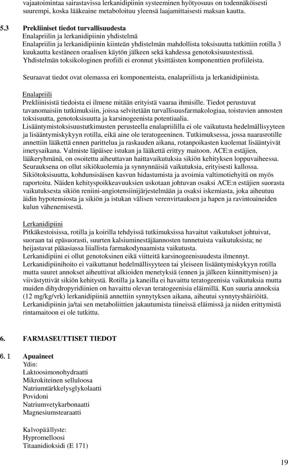 oraalisen käytön jälkeen sekä kahdessa genotoksisuustestissä. Yhdistelmän toksikologinen profiili ei eronnut yksittäisten komponenttien profiileista.