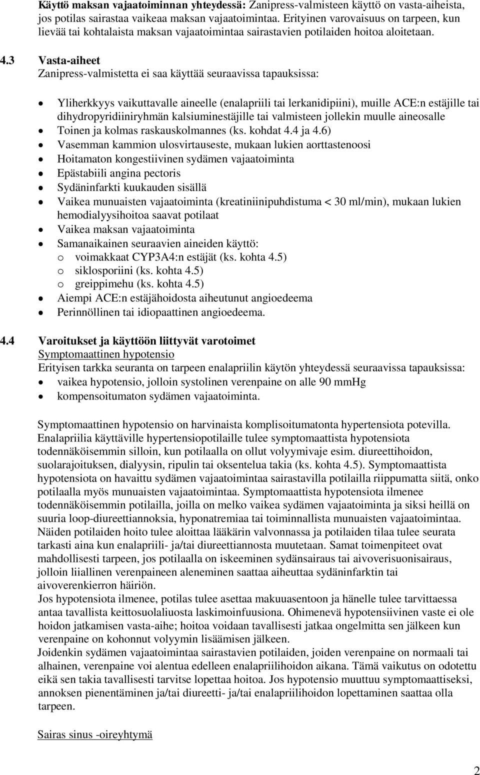 3 Vasta-aiheet Zanipress-valmistetta ei saa käyttää seuraavissa tapauksissa: Yliherkkyys vaikuttavalle aineelle (enalapriili tai lerkanidipiini), muille ACE:n estäjille tai dihydropyridiiniryhmän