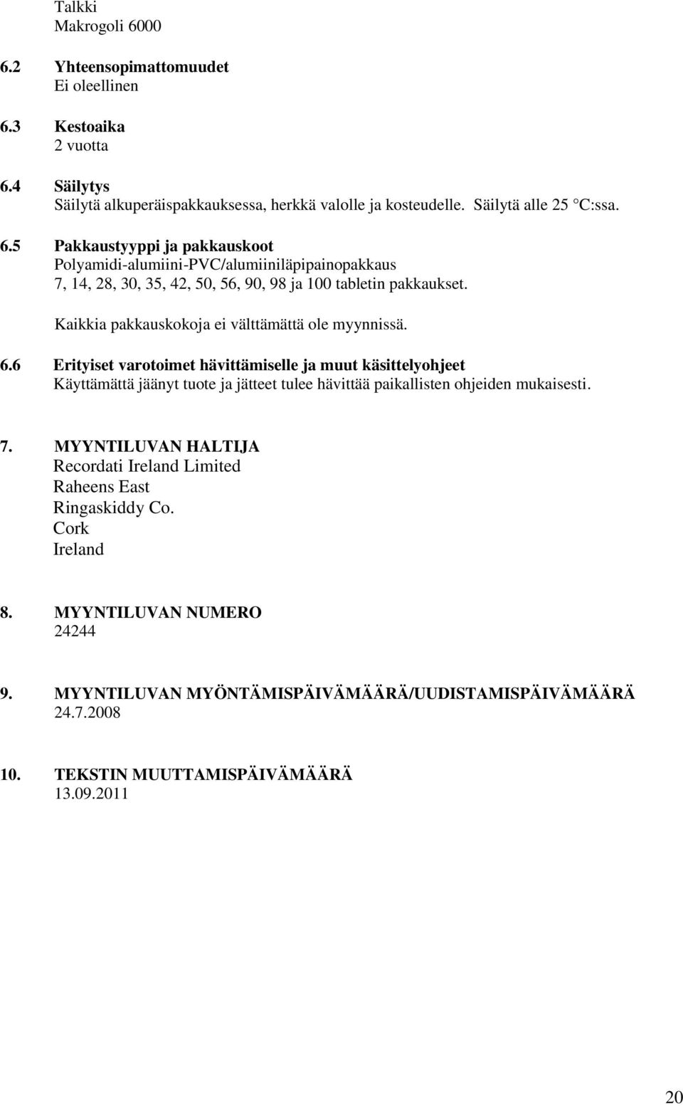 6 Erityiset varotoimet hävittämiselle ja muut käsittelyohjeet Käyttämättä jäänyt tuote ja jätteet tulee hävittää paikallisten ohjeiden mukaisesti. 7.